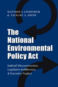 Cover image for The National Environmental Policy Act: Judicial Misconstruction, Legislative Indifference, and Executive Neglect