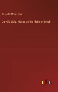 Cover image for Our Old Bible. Moses on the Plains of Moab