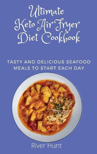 Cover image for Ultimate Keto Air Fryer Diet Cookbook: Tasty and Delicious Seafood Meals to start Each Day