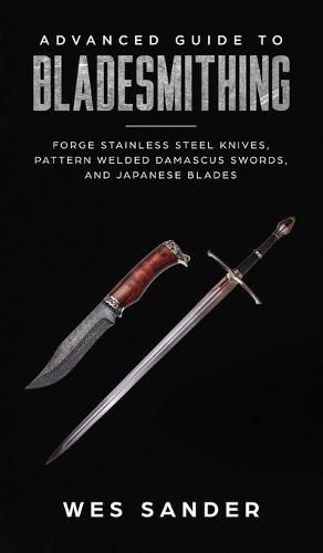 Cover image for Advanced Guide to Bladesmithing: Forge Pattern Welded Damascus Swords, Japanese Blades, and Make Sword Scabbards