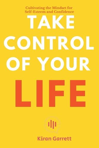 Cover image for Take Control of Your Life - Cultivating the Mindset for Self-Esteem and Confidence