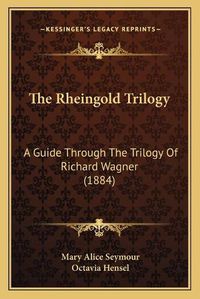 Cover image for The Rheingold Trilogy: A Guide Through the Trilogy of Richard Wagner (1884)