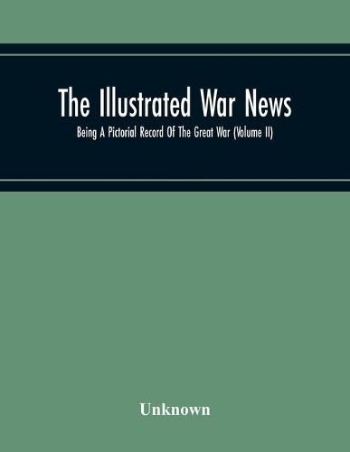 Cover image for The Illustrated War News; Being A Pictorial Record Of The Great War (Volume Ii)