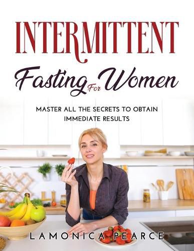 Cover image for Intermittent Fasting for Women: Master All the Secrets to Obtain Immediate Results