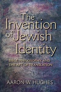 Cover image for The Invention of Jewish Identity: Bible, Philosophy, and the Art of Translation