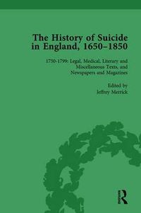 Cover image for The History of Suicide in England, 1650-1850: Volume 6 1750-1799: Legal, Medical, Literary and Miscellaneous Texts, and Newspapers and Magazines