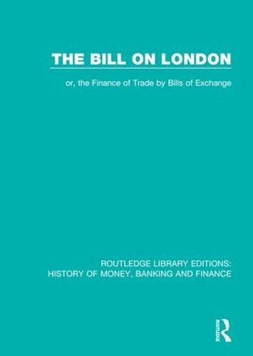 Cover image for The Bill on London: or, the Finance of Trade by Bills of Exchange