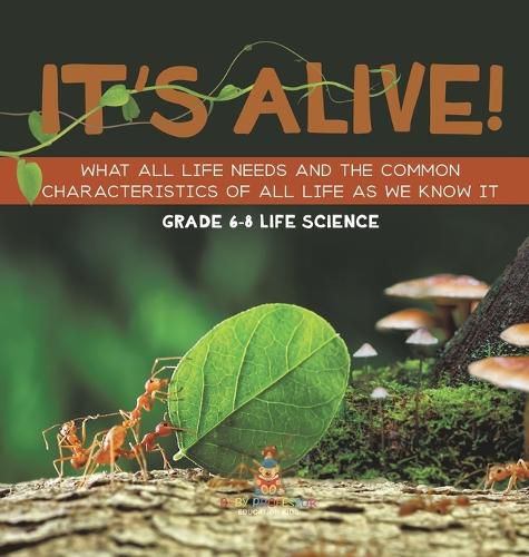 It's Alive! What All Life Needs and the Common Characteristics of All Life as We Know It Grade 6-8 Life Science