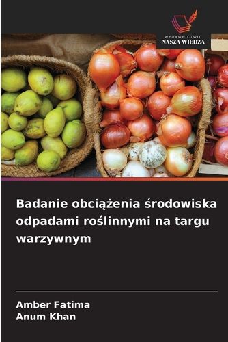 Cover image for Badanie obciążenia środowiska odpadami roślinnymi na targu warzywnym