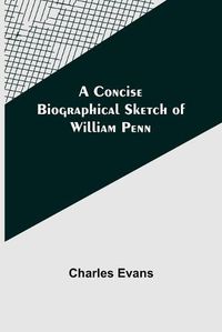 Cover image for A Concise Biographical Sketch of William Penn