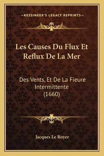 Cover image for Les Causes Du Flux Et Reflux de La Mer: Des Vents, Et de La Fieure Intermittente (1660)