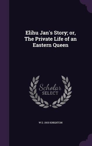Cover image for Elihu Jan's Story; Or, the Private Life of an Eastern Queen