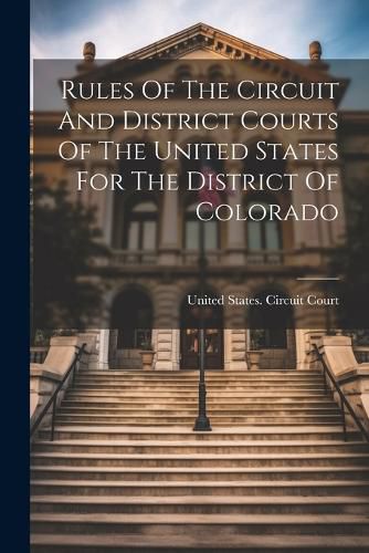 Cover image for Rules Of The Circuit And District Courts Of The United States For The District Of Colorado