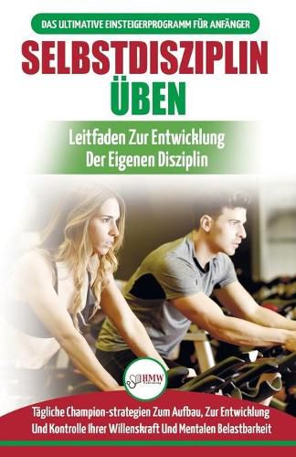 Cover image for Selbstdisziplin UEben: Entwickeln Von UEbungsdisziplin Fur Das Leben - 30 Tagliche Championstrategien Zur Entwicklung Der Mentalen Belastbarkeit (Bucher In Deutsch / Self-discipline To Exercise German Book)