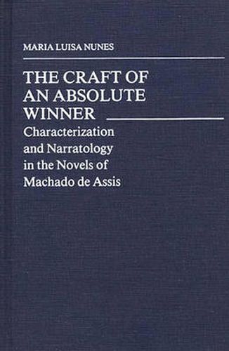 The Craft of an Absolute Winner: Characterization and Narratology in the Novels of Machado de Assis