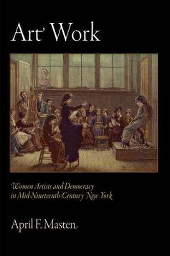 Cover image for Art Work: Women Artists and Democracy in Mid-Nineteenth-Century New York
