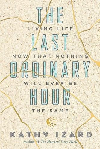 Cover image for The Last Ordinary Hour: Living life now that nothing will ever be the same