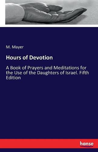 Hours of Devotion: A Book of Prayers and Meditations for the Use of the Daughters of Israel. Fifth Edition