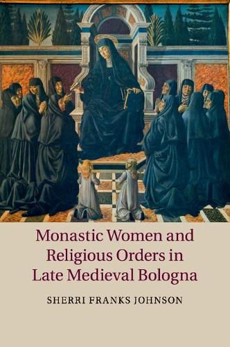 Cover image for Monastic Women and Religious Orders in Late Medieval Bologna