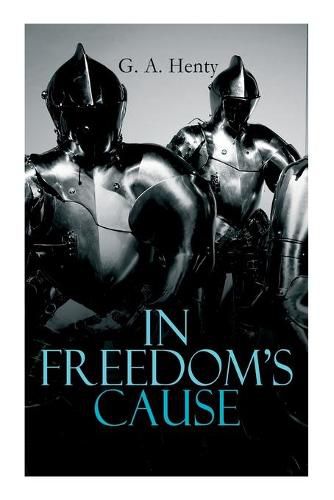 Cover image for In Freedom's Cause: Wars of Scottish Independence - Historical Novel (A Tale of Wallace and Bruce)