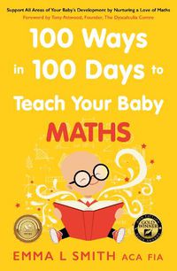 Cover image for 100 Ways in 100 Days to Teach Your Baby Maths: Support All Areas of Your Baby's Development by Nurturing a Love of Maths