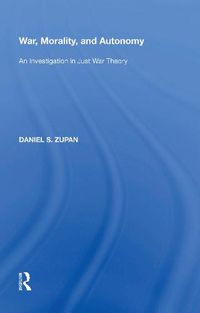 Cover image for War, Morality, and Autonomy: An Investigation in Just War Theory