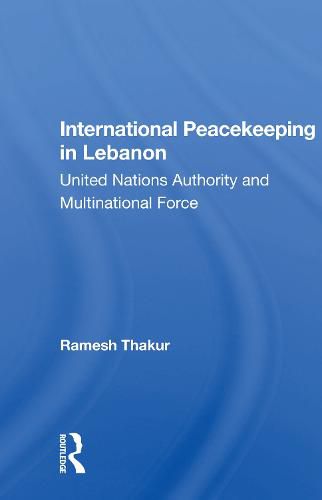 International Peacekeeping in Lebanon: United Nations Authority and Multinational Force