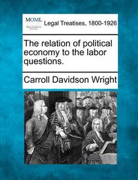 Cover image for The Relation of Political Economy to the Labor Questions.