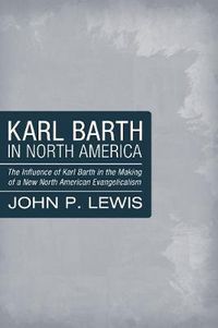 Cover image for Karl Barth in North America: The Influence of Karl Barth in the Making of a New North American Evangelicalism