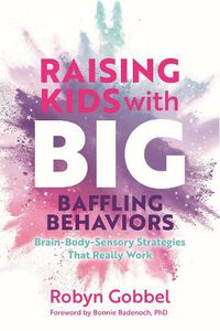 Cover image for Raising Kids with Big, Baffling Behaviors