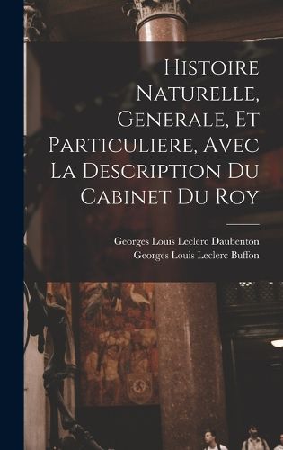 Cover image for Histoire Naturelle, Generale, Et Particuliere, Avec La Description Du Cabinet Du Roy