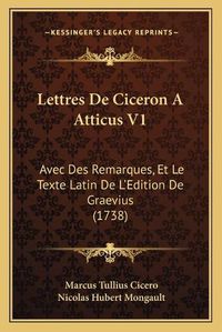 Cover image for Lettres de Ciceron a Atticus V1: Avec Des Remarques, Et Le Texte Latin de L'Edition de Graevius (1738)