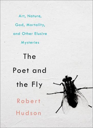 Cover image for The Poet and the Fly: Art, Nature, God, Mortality, and Other Elusive Mysteries