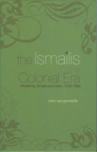 Cover image for The Ismailis in the Colonial Era: Modernity, Empire and Islam, 1839-1969