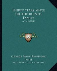 Cover image for Thirty Years Since or the Ruined Family: A Tale (1860)