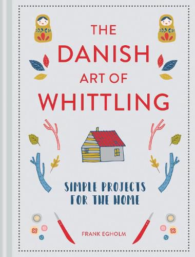 Cover image for The Danish Art of Whittling: Simple Projects for the Home