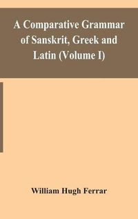 Cover image for A comparative grammar of Sanskrit, Greek and Latin (Volume I)