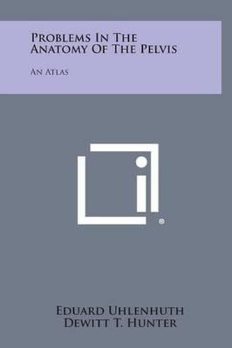 Cover image for Problems in the Anatomy of the Pelvis: An Atlas