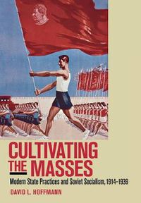 Cover image for Cultivating the Masses: Modern State Practices and Soviet Socialism, 1914-1939