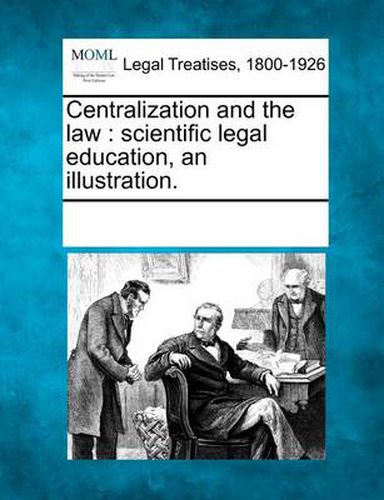 Cover image for Centralization and the Law: Scientific Legal Education, an Illustration.