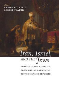 Cover image for Iran, Israel, and the Jews: Symbiosis and Conflict from the Achaemenids to the Islamic Republic