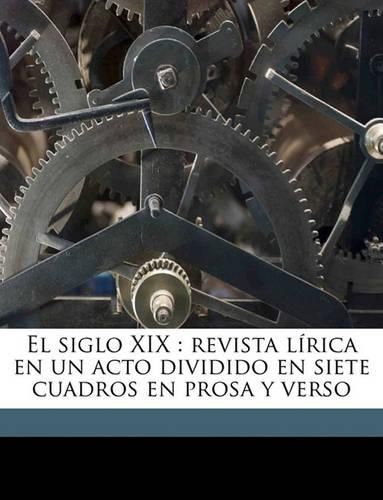 Cover image for El Siglo XIX: Revista Lrica En Un Acto Dividido En Siete Cuadros En Prosa y Verso