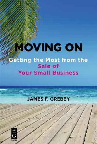 Cover image for Moving On: Getting the Most from the Sale of Your Small Business