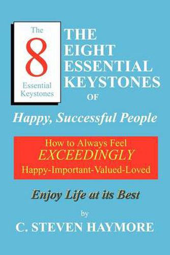 Cover image for The Eight Essential Keystones of Happy, Successful People: How to Always Feel Exceedingly Happy-Important-Valued-Loved