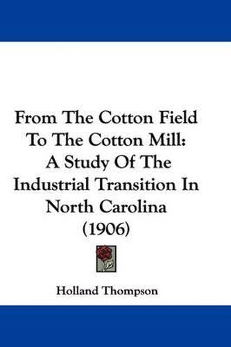 Cover image for From the Cotton Field to the Cotton Mill: A Study of the Industrial Transition in North Carolina (1906)