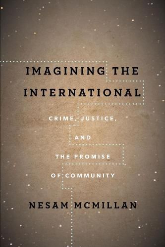 Cover image for Imagining the International: Crime, Justice, and the Promise of Community