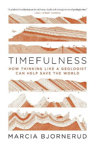 Timefulness: How Thinking Like a Geologist Can Help Save the World