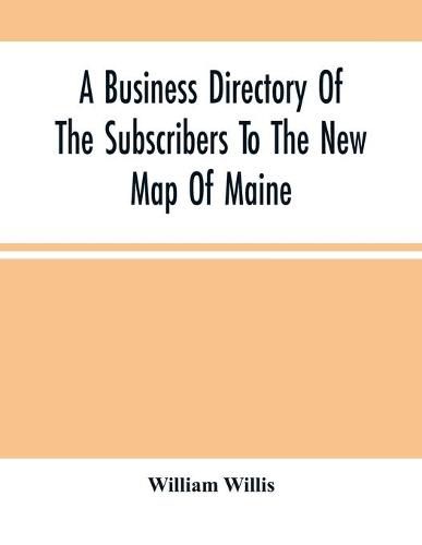 Cover image for A Business Directory Of The Subscribers To The New Map Of Maine; With A Brief History And Description Of The State