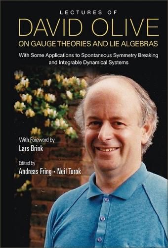Lectures Of David Olive On Gauge Theories And Lie Algebras: With Some Applications To Spontaneous Symmetry Breaking And Integrable Dynamical Systems - With Foreword By Lars Brink