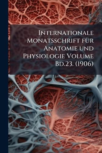 Cover image for Internationale Monatsschrift F R Anatomie Und Physiologie Volume Bd.23. (1906)